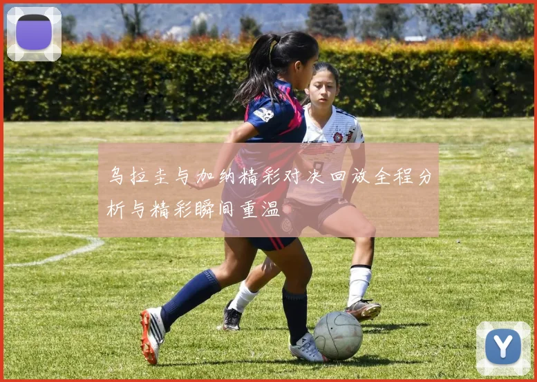 乌拉圭与加纳精彩对决回放全程分析与精彩瞬间重温
