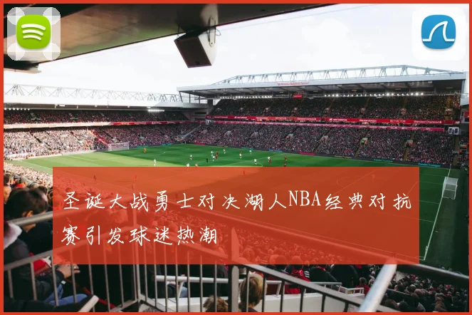圣诞大战勇士对决湖人NBA经典对抗赛引发球迷热潮