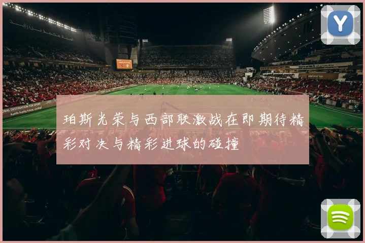 珀斯光荣与西部联激战在即期待精彩对决与精彩进球的碰撞